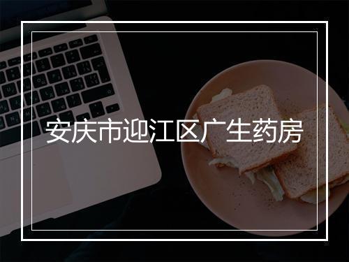 安庆市迎江区广生药房