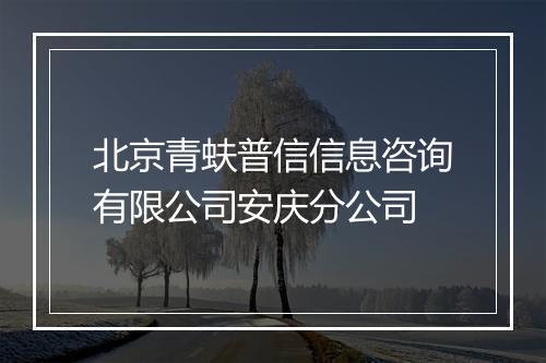北京青蚨普信信息咨询有限公司安庆分公司
