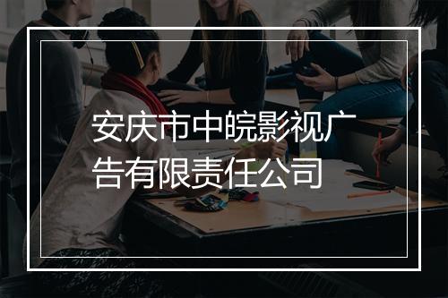 安庆市中皖影视广告有限责任公司