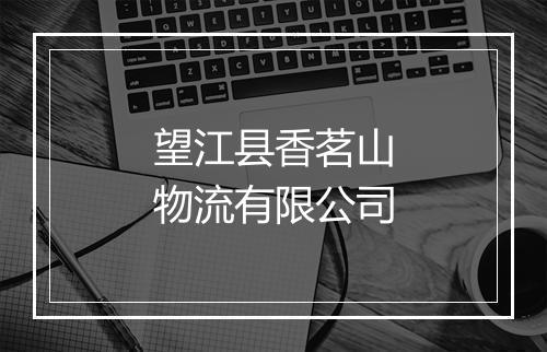 望江县香茗山物流有限公司