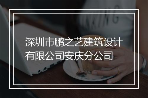 深圳市鹏之艺建筑设计有限公司安庆分公司