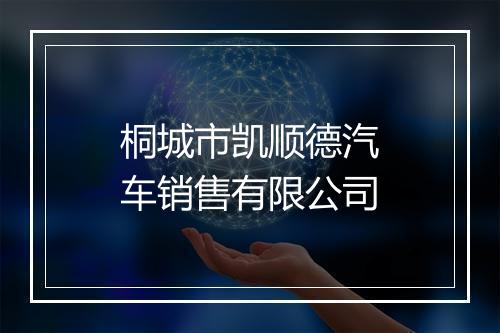 桐城市凯顺德汽车销售有限公司