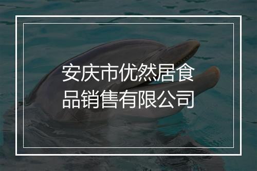 安庆市优然居食品销售有限公司