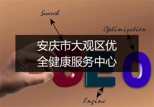 安庆市大观区优全健康服务中心