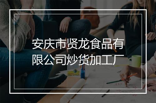 安庆市贤龙食品有限公司炒货加工厂