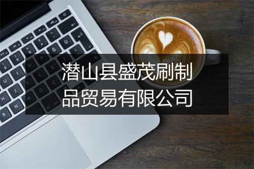 潜山县盛茂刷制品贸易有限公司