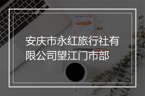 安庆市永红旅行社有限公司望江门市部