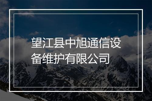望江县中旭通信设备维护有限公司