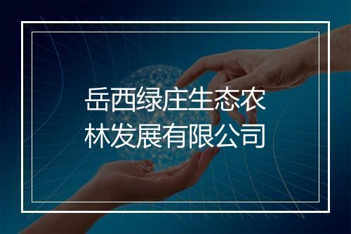岳西绿庄生态农林发展有限公司