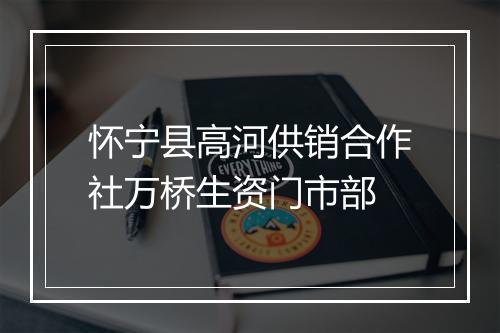 怀宁县高河供销合作社万桥生资门市部