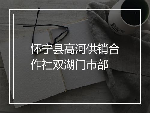 怀宁县高河供销合作社双湖门市部