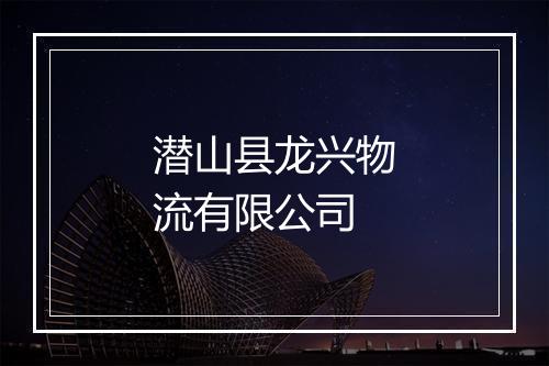 潜山县龙兴物流有限公司
