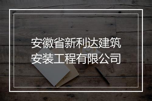 安徽省新利达建筑安装工程有限公司