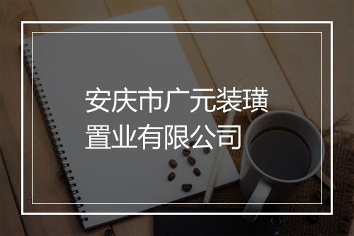 安庆市广元装璜置业有限公司