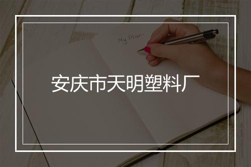 安庆市天明塑料厂