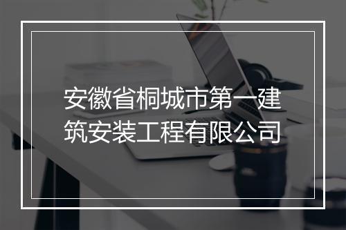 安徽省桐城市第一建筑安装工程有限公司