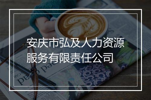 安庆市弘及人力资源服务有限责任公司