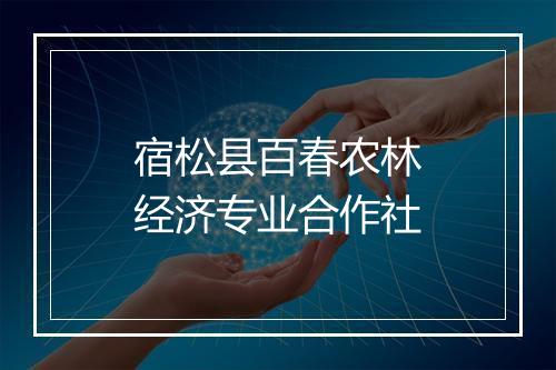 宿松县百春农林经济专业合作社