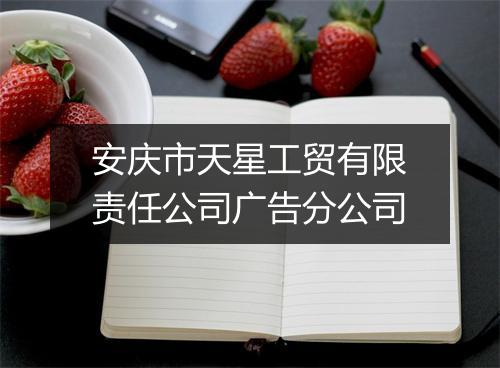 安庆市天星工贸有限责任公司广告分公司