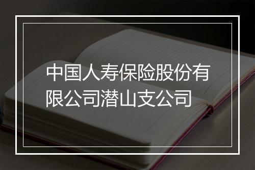 中国人寿保险股份有限公司潜山支公司