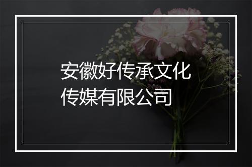 安徽好传承文化传媒有限公司