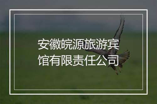 安徽皖源旅游宾馆有限责任公司