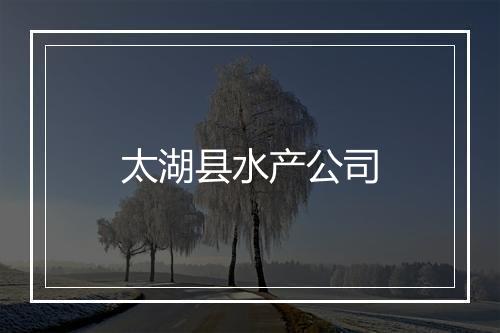 太湖县水产公司
