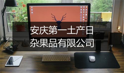 安庆第一土产日杂果品有限公司