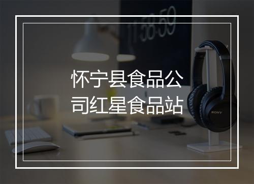 怀宁县食品公司红星食品站