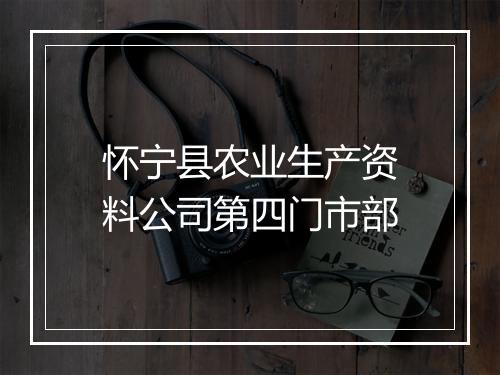 怀宁县农业生产资料公司第四门市部