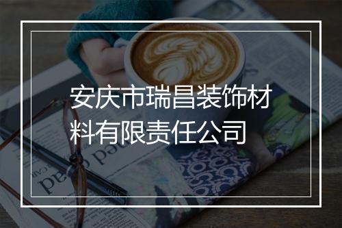 安庆市瑞昌装饰材料有限责任公司
