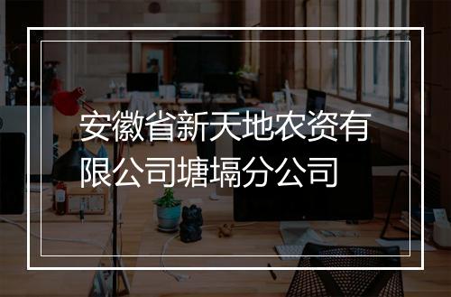 安徽省新天地农资有限公司塘塥分公司