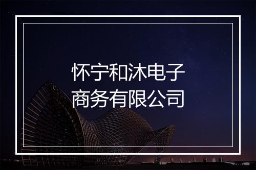 怀宁和沐电子商务有限公司
