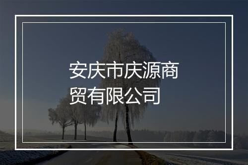 安庆市庆源商贸有限公司