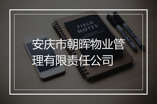 安庆市朝晖物业管理有限责任公司