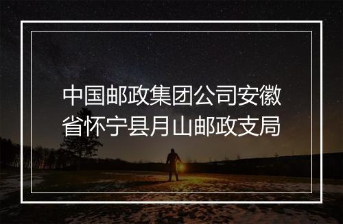 中国邮政集团公司安徽省怀宁县月山邮政支局