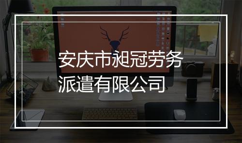 安庆市昶冠劳务派遣有限公司
