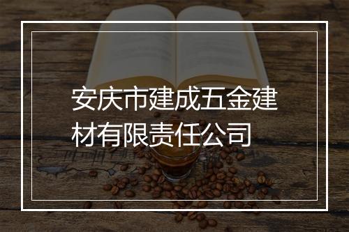 安庆市建成五金建材有限责任公司