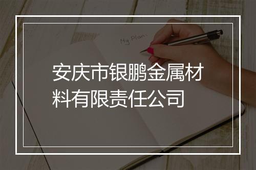 安庆市银鹏金属材料有限责任公司