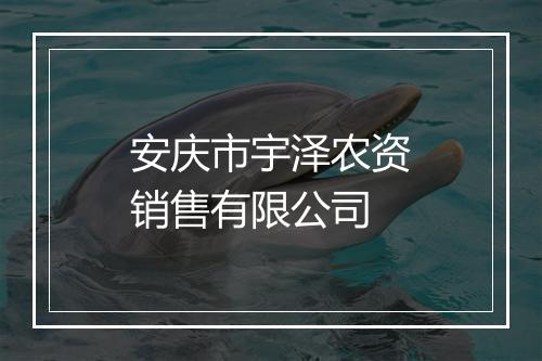 安庆市宇泽农资销售有限公司