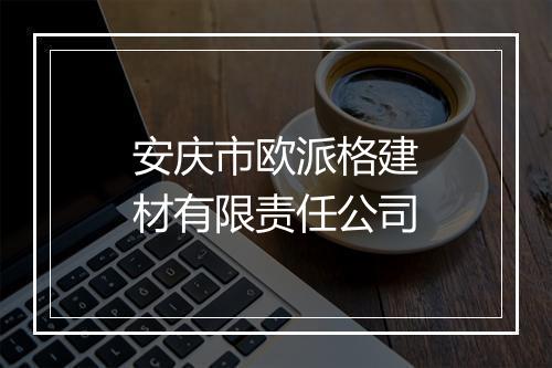安庆市欧派格建材有限责任公司