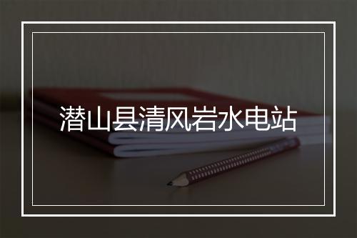 潜山县清风岩水电站