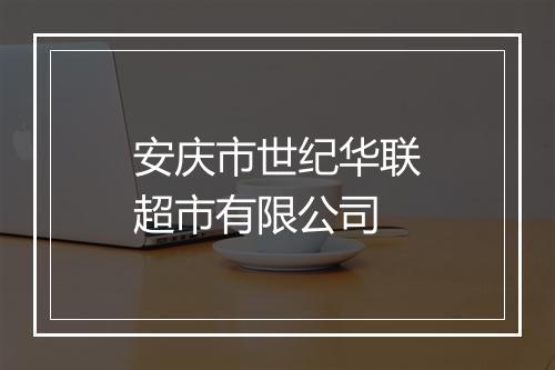 安庆市世纪华联超市有限公司
