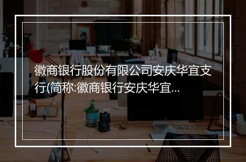 徽商银行股份有限公司安庆华宜支行(简称:徽商银行安庆华宜支行)