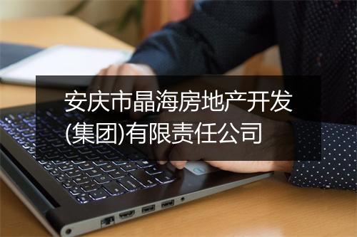 安庆市晶海房地产开发(集团)有限责任公司