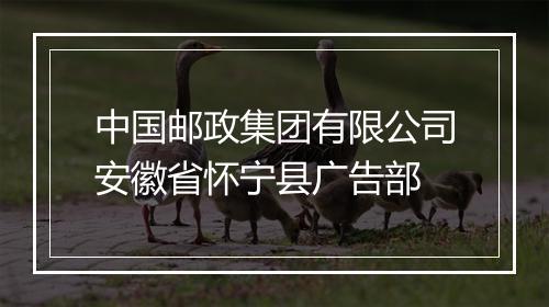中国邮政集团有限公司安徽省怀宁县广告部