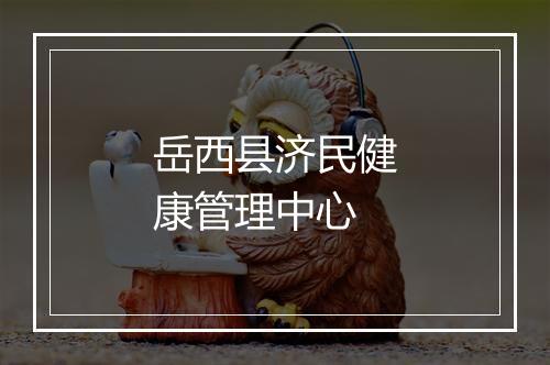 岳西县济民健康管理中心