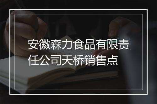 安徽森力食品有限责任公司天桥销售点