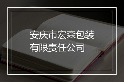 安庆市宏森包装有限责任公司