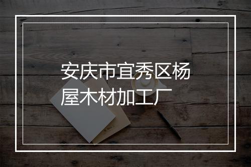 安庆市宜秀区杨屋木材加工厂